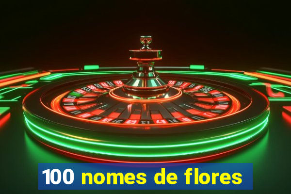 100 nomes de flores